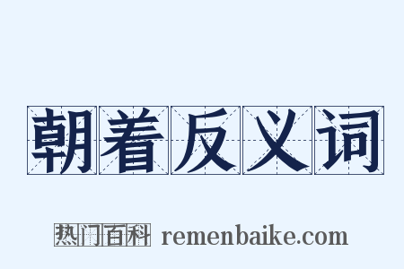 朝着反义词是什么意思的图片